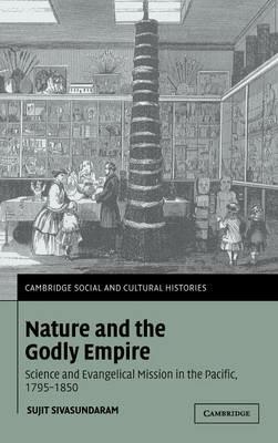 Nature and the Godly Empire: Science and Evangelical Mission in the Pacific, 1795–1850 - Sujit Sivasundaram - cover