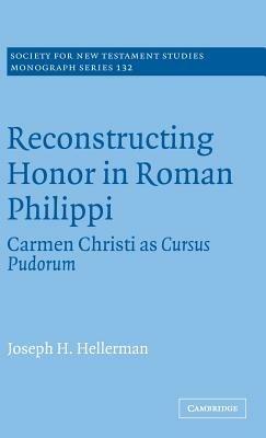 Reconstructing Honor in Roman Philippi: Carmen Christi as Cursus Pudorum - Joseph H. Hellerman - cover