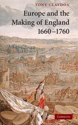 Europe and the Making of England, 1660–1760 - Tony Claydon - cover