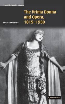 The Prima Donna and Opera, 1815–1930 - Susan Rutherford - cover