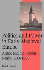 Politics and Power in Early Medieval Europe: Alsace and the Frankish Realm, 600–1000