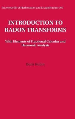 Introduction to Radon Transforms: With Elements of Fractional Calculus and Harmonic Analysis - Boris Rubin - cover