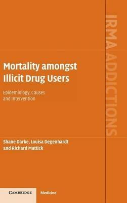 Mortality amongst Illicit Drug Users: Epidemiology, Causes and Intervention - Shane Darke,Louisa Degenhardt,Richard Mattick - cover