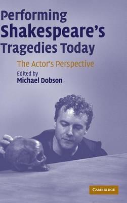 Performing Shakespeare's Tragedies Today: The Actor's Perspective - cover