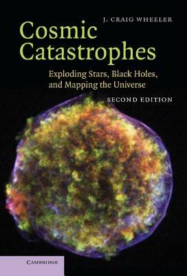 Cosmic Catastrophes: Exploding Stars, Black Holes, and Mapping the Universe - J. Craig Wheeler - cover