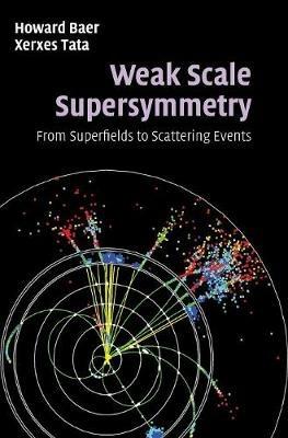 Weak Scale Supersymmetry: From Superfields to Scattering Events - Howard Baer,Xerxes Tata - cover