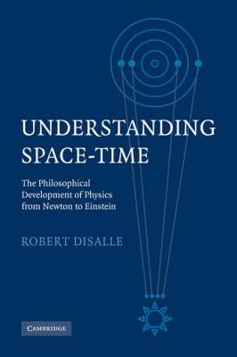 Understanding Space-Time: The Philosophical Development of Physics from Newton to Einstein - Robert DiSalle - cover