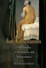 Body Consciousness: A Philosophy of Mindfulness and Somaesthetics