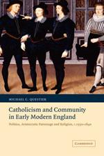 Catholicism and Community in Early Modern England: Politics, Aristocratic Patronage and Religion, c.1550–1640