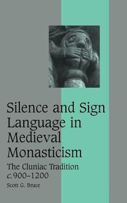 Silence and Sign Language in Medieval Monasticism: The Cluniac Tradition, c.900–1200 - Scott G. Bruce - cover