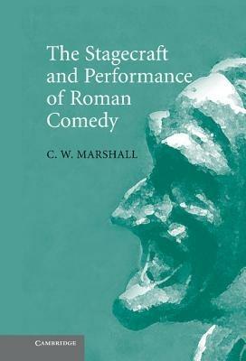 The Stagecraft and Performance of Roman Comedy - C. W. Marshall - cover