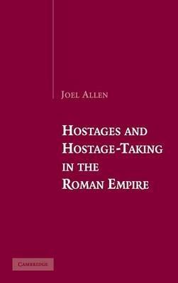 Hostages and Hostage-Taking in the Roman Empire - Joel Allen - cover