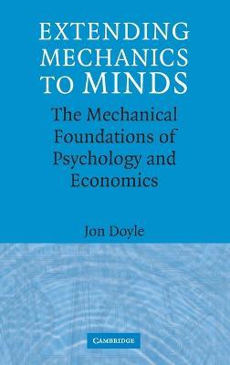 Extending Mechanics to Minds: The Mechanical Foundations of Psychology and Economics - Jon Doyle - cover