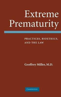 Extreme Prematurity: Practices, Bioethics and the Law - Geoffrey Miller - cover