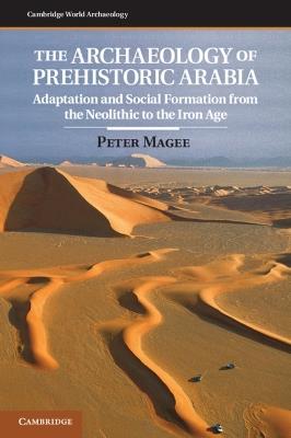 The Archaeology of Prehistoric Arabia: Adaptation and Social Formation from the Neolithic to the Iron Age - Peter Magee - cover