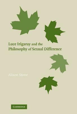 Luce Irigaray and the Philosophy of Sexual Difference - Alison Stone - cover