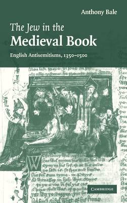 The Jew in the Medieval Book: English Antisemitisms 1350–1500 - Anthony Bale - cover