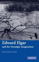 Edward Elgar and the Nostalgic Imagination - Matthew Riley - cover
