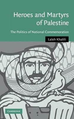Heroes and Martyrs of Palestine: The Politics of National Commemoration - Laleh Khalili - cover