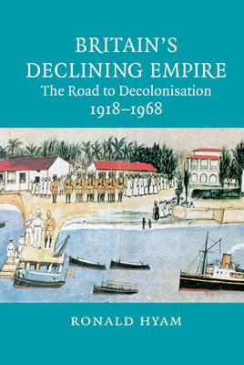 Britain's Declining Empire: The Road to Decolonisation, 1918–1968 - Ronald Hyam - cover