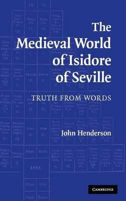 The Medieval World of Isidore of Seville: Truth from Words - John Henderson - cover