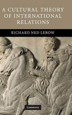 A Cultural Theory of International Relations - Richard Ned Lebow - cover