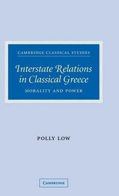 Interstate Relations in Classical Greece: Morality and Power - Polly Low - cover