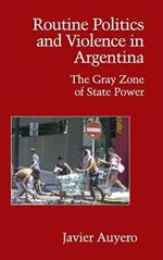 Routine Politics and Violence in Argentina: The Gray Zone of State Power