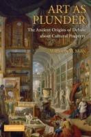 Art as Plunder: The Ancient Origins of Debate about Cultural Property - Margaret M. Miles - cover