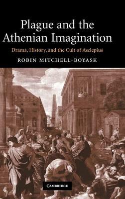 Plague and the Athenian Imagination: Drama, History, and the Cult of Asclepius - Robin Mitchell-Boyask - cover