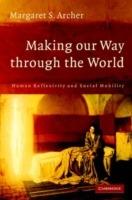 Making our Way through the World: Human Reflexivity and Social Mobility - Margaret S. Archer - cover