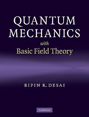 Quantum Mechanics with Basic Field Theory - Bipin R. Desai - cover