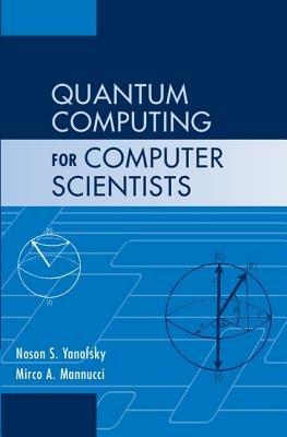 Quantum Computing for Computer Scientists - Noson S. Yanofsky,Mirco A. Mannucci - cover