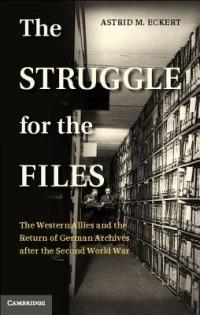 The Struggle for the Files: The Western Allies and the Return of German Archives after the Second World War - Astrid M. Eckert - cover