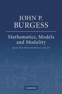 Mathematics, Models, and Modality: Selected Philosophical Essays - John P. Burgess - cover