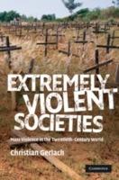 Extremely Violent Societies: Mass Violence in the Twentieth-Century World - Christian Gerlach - cover