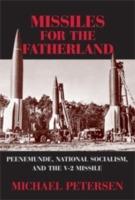 Missiles for the Fatherland: Peenemünde, National Socialism, and the V-2 Missile