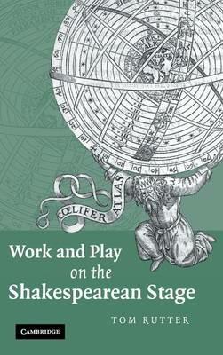 Work and Play on the Shakespearean Stage - Tom Rutter - cover