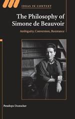 The Philosophy of Simone de Beauvoir: Ambiguity, Conversion, Resistance