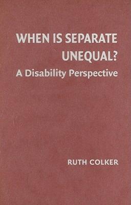 When is Separate Unequal?: A Disability Perspective - Ruth Colker - cover