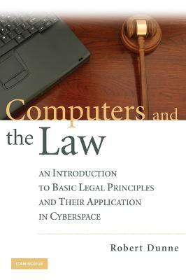 Computers and the Law: An Introduction to Basic Legal Principles and Their Application in Cyberspace - Robert Dunne - cover