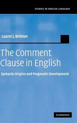 The Comment Clause in English: Syntactic Origins and Pragmatic Development - Laurel J. Brinton - cover