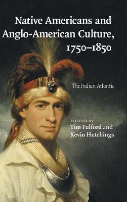 Native Americans and Anglo-American Culture, 1750–1850: The Indian Atlantic - cover