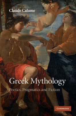 Greek Mythology: Poetics, Pragmatics and Fiction - Claude Calame - cover