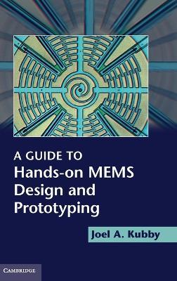 A Guide to Hands-on MEMS Design and Prototyping - Joel A. Kubby - cover