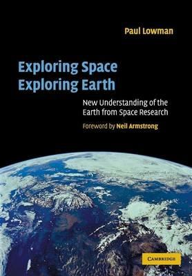 Exploring Space, Exploring Earth: New Understanding of the Earth from Space Research - Paul D. Lowman Jr - cover
