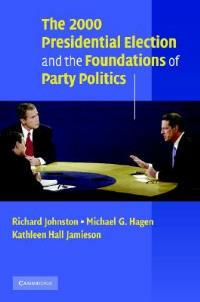 The 2000 Presidential Election and the Foundations of Party Politics - Richard Johnston,Michael G. Hagen,Kathleen Hall Jamieson - cover