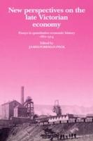 New Perspectives on the Late Victorian Economy: Essays in Quantitative Economic History, 1860-1914 - cover