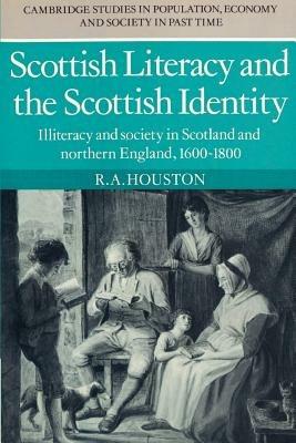 Scottish Literacy and the Scottish Identity: Illiteracy and Society in Scotland and Northern England, 1600-1800 - R. A. Houston - cover