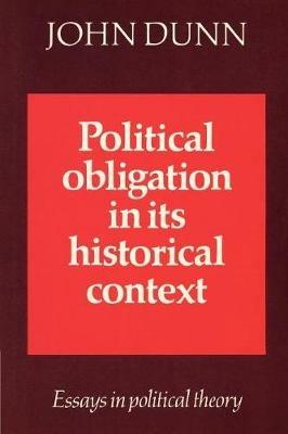Political Obligation in its Historical Context: Essays in Political Theory - John Dunn - cover